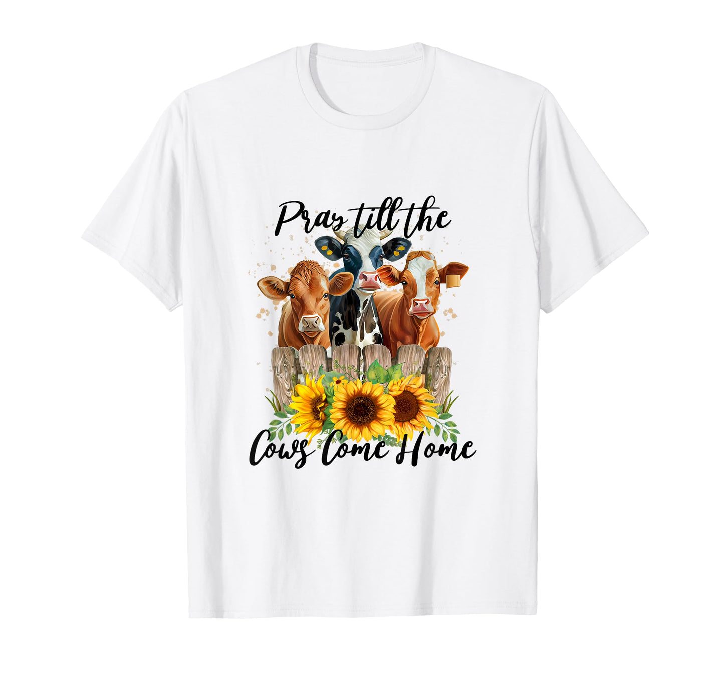 Pray Till The Cows Come Home - Country Farm Life, Cow Lovers T-Shirt