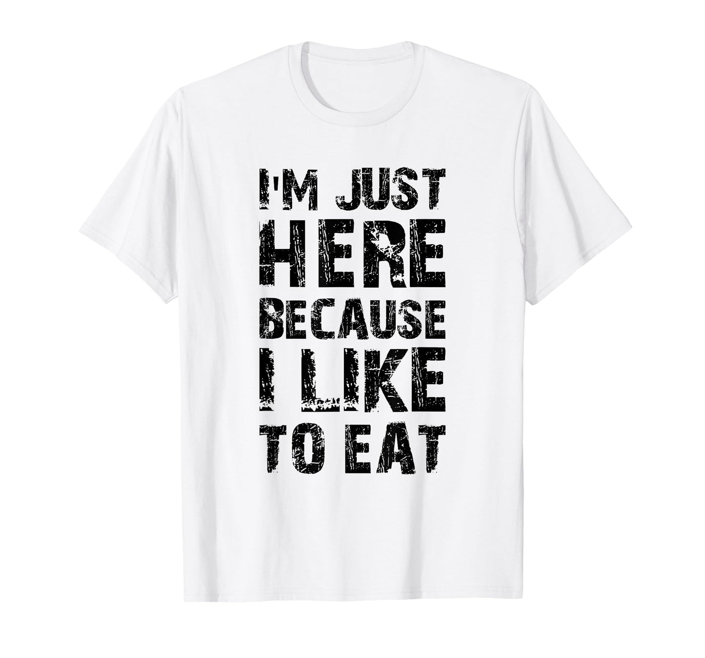 I'm Just Here Because I Like to Eat Funny Gym T-Shirt
