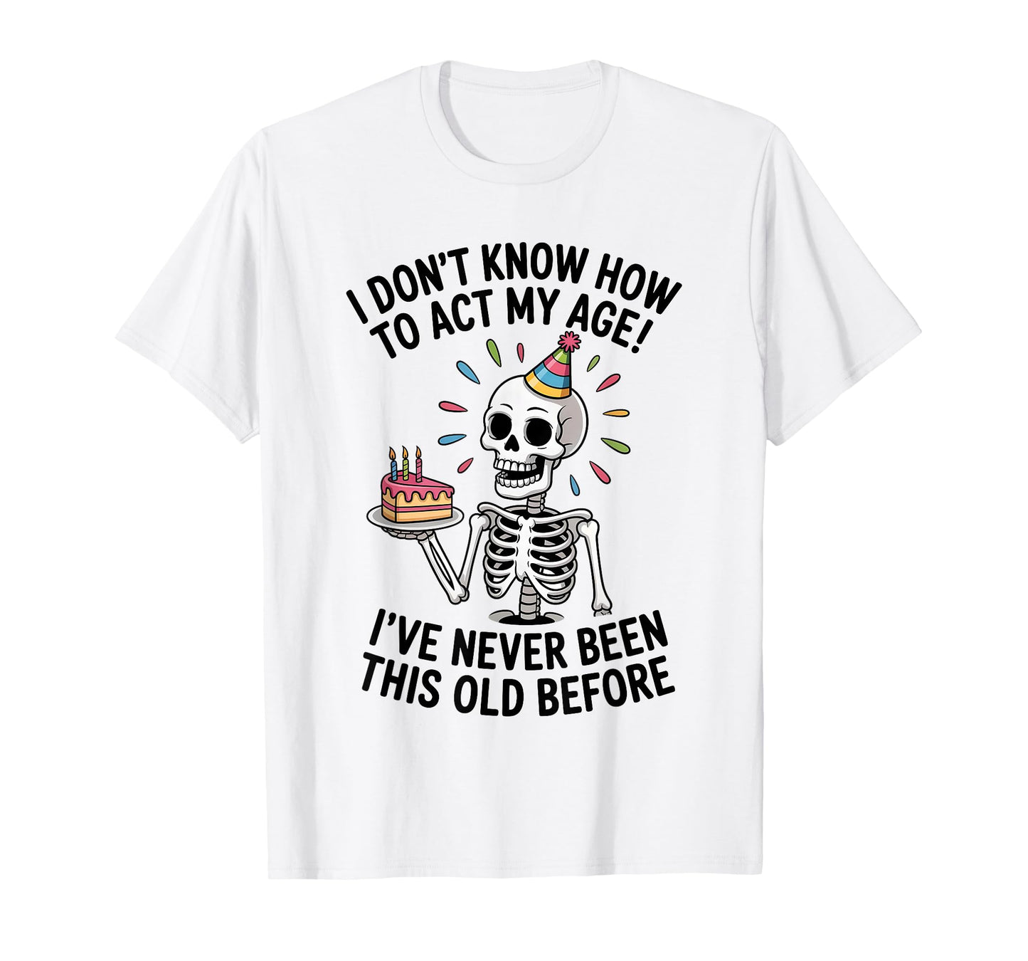 I Don't Know How to Act My Age I've Never Been This Old T-Shirt