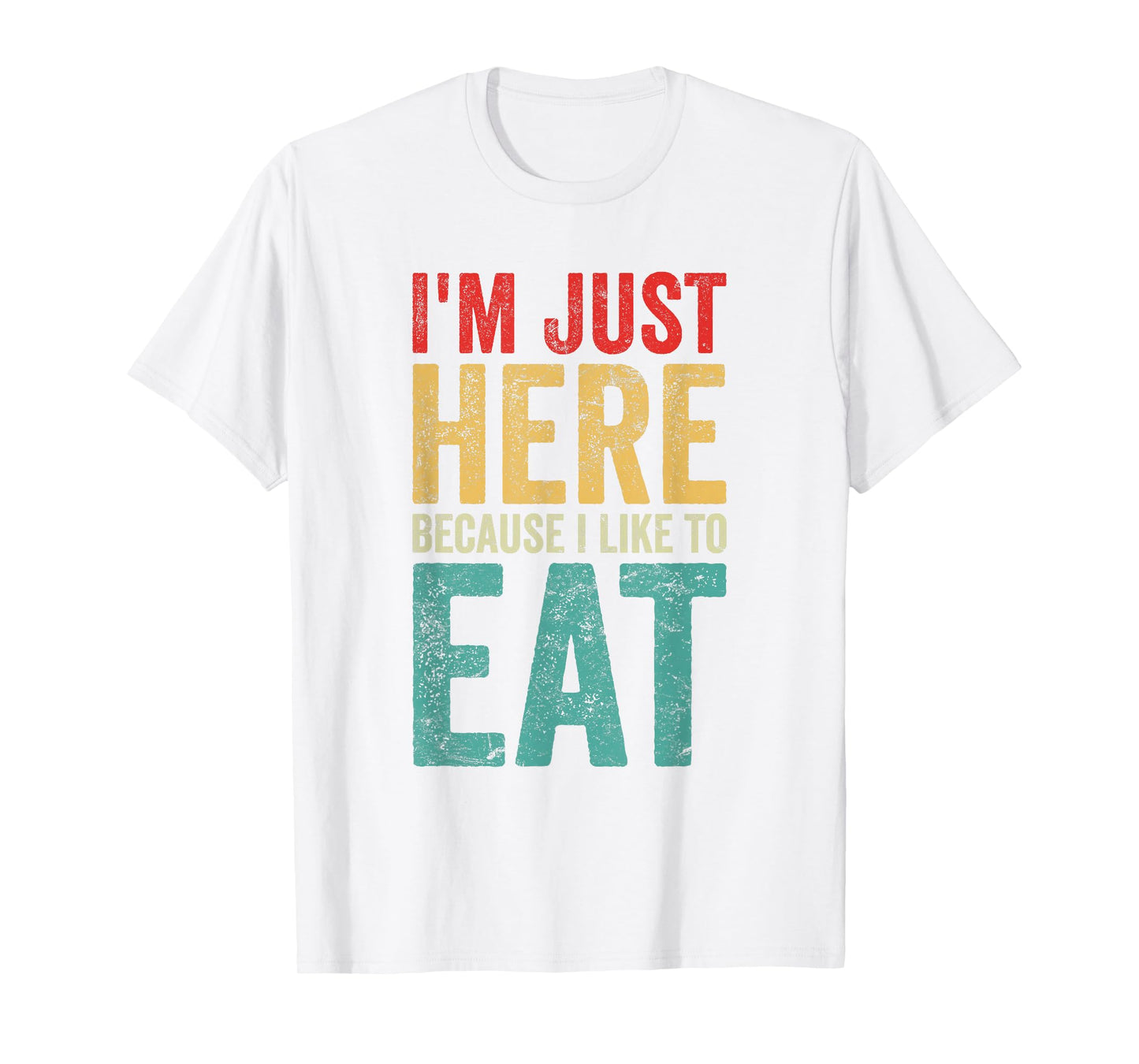 I'm Just Here Because I Like to Eat Funny Gym T-Shirt