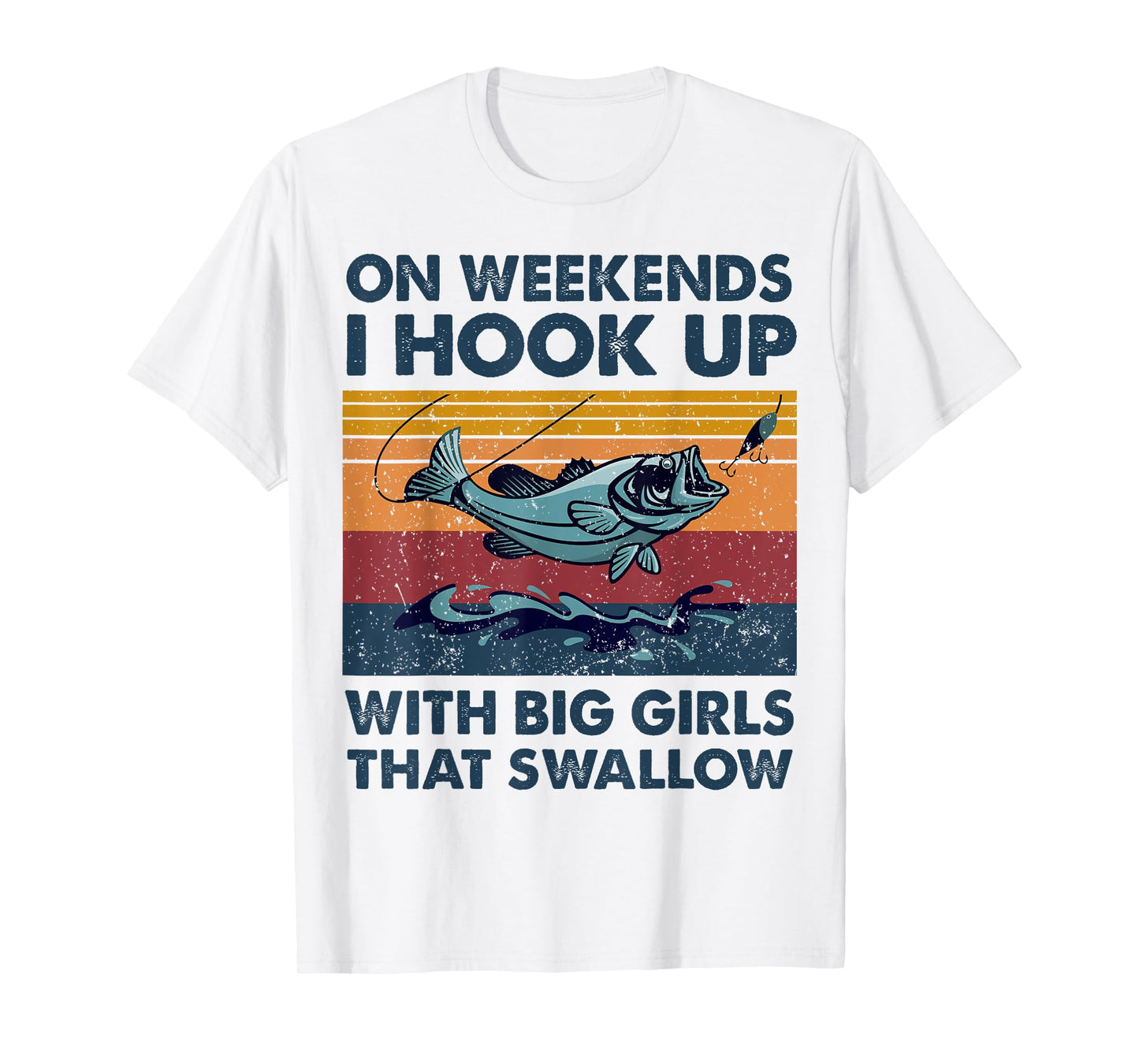 On Weekends I Hook Up With Big Girls That Swallow Fishing T-Shirt