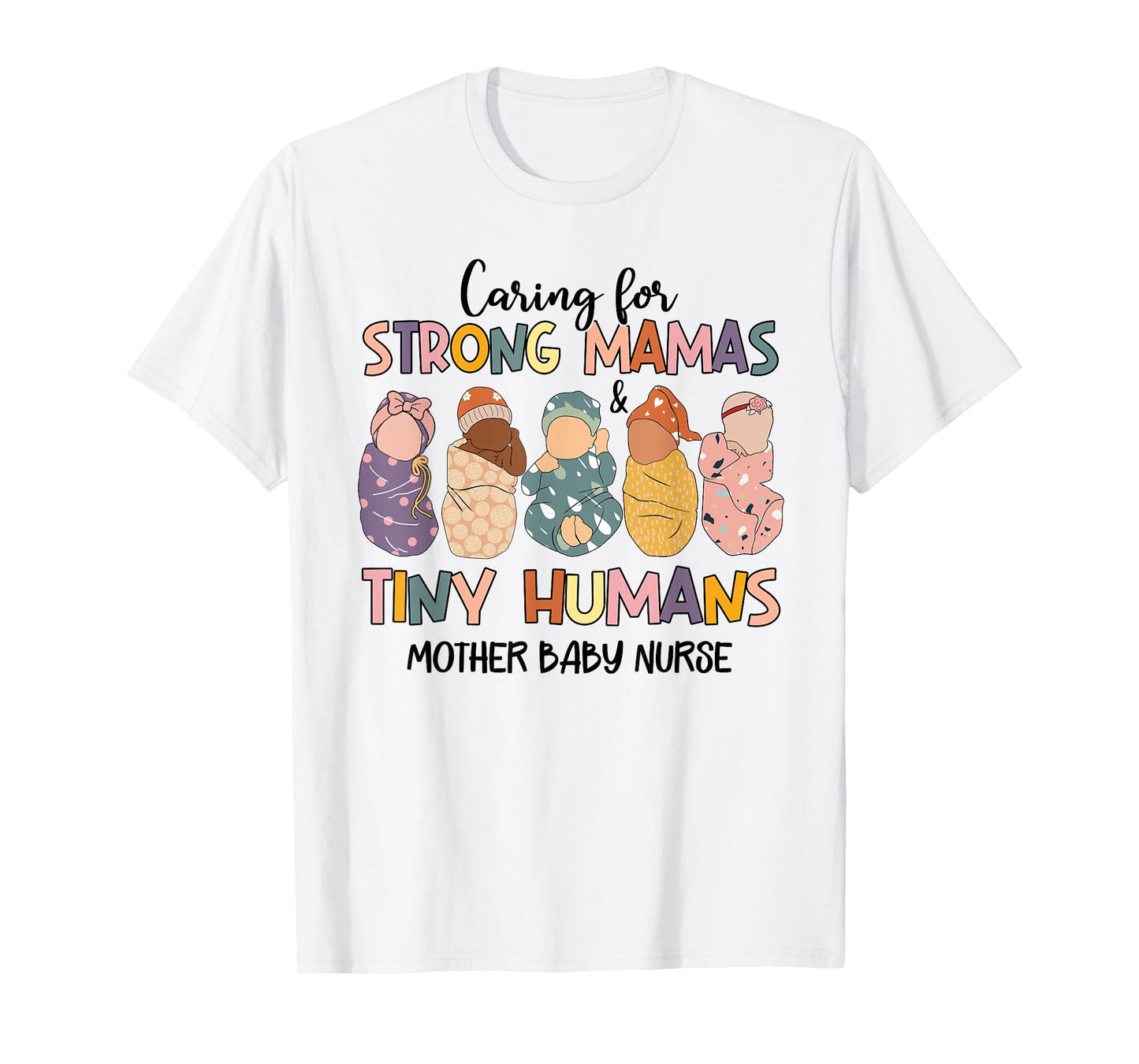 Caring For Strong Mamas And Tiny Humans Mother Baby Nurse T-Shirt