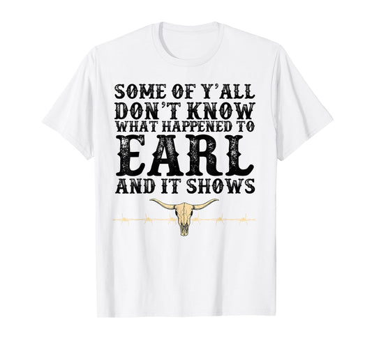 Some Of Y'all Don't Know What Happened To Earl And It Shows T-Shirt