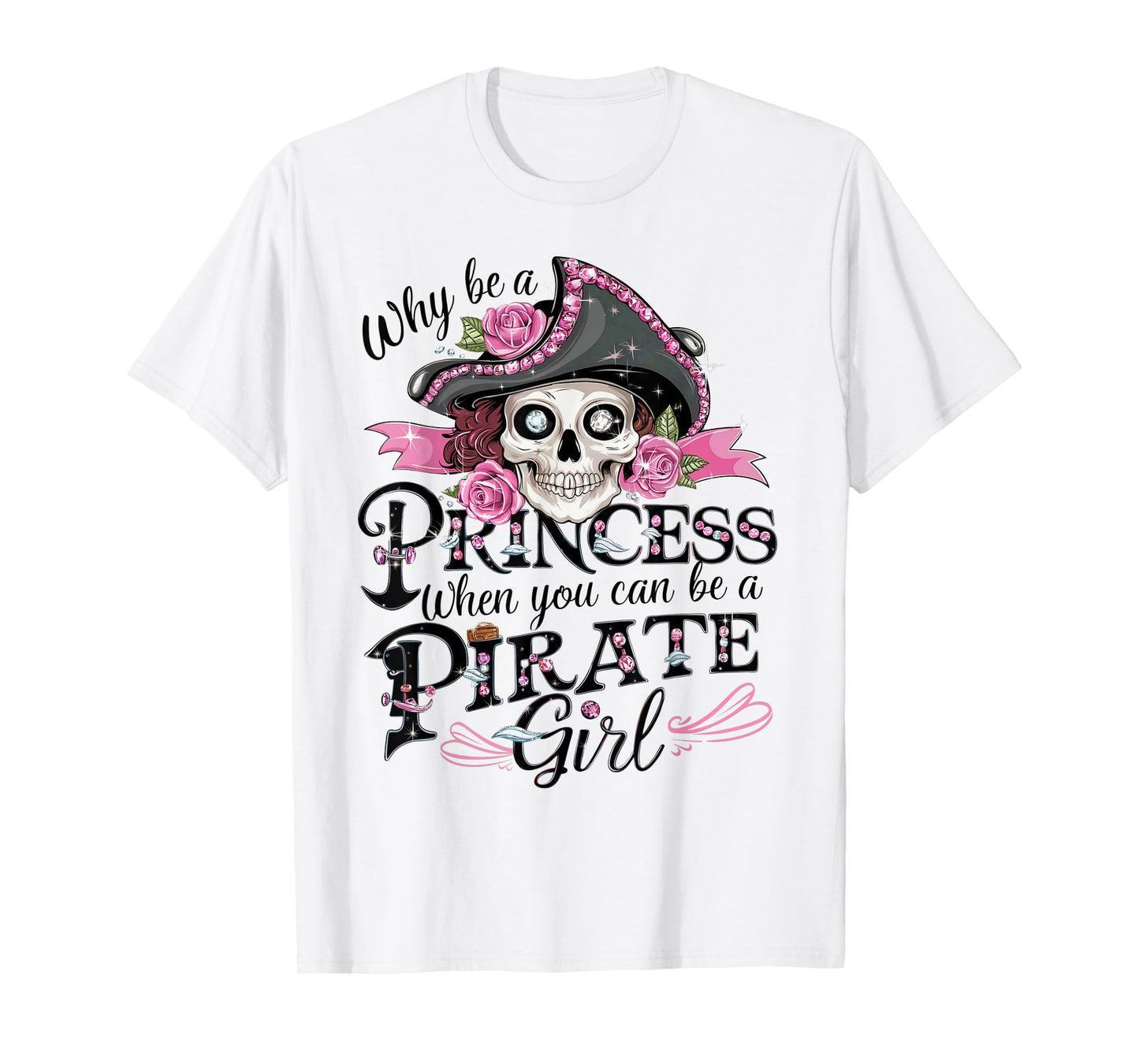 Why Be a Princess When You Can Be a Pirate Girl Tee T-Shirt