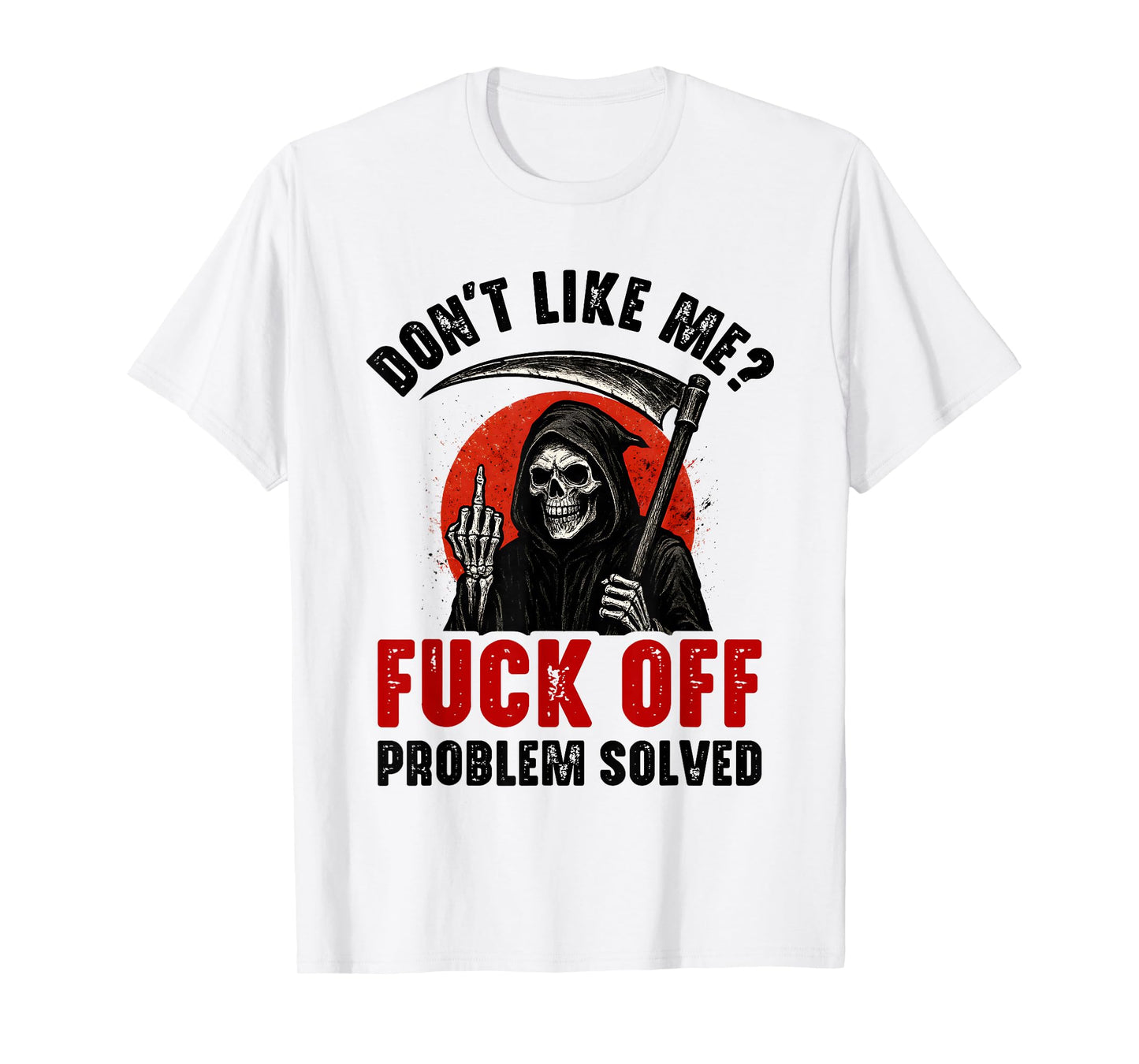 Don't Like Me Fuck Off Problem Solved Grim Reaper Skeleton T-Shirt