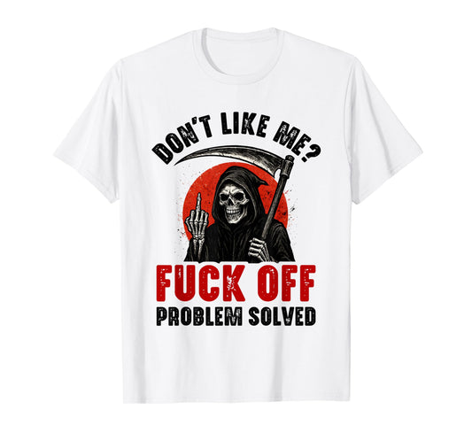 Don't Like Me Fuck Off Problem Solved Grim Reaper Skeleton T-Shirt