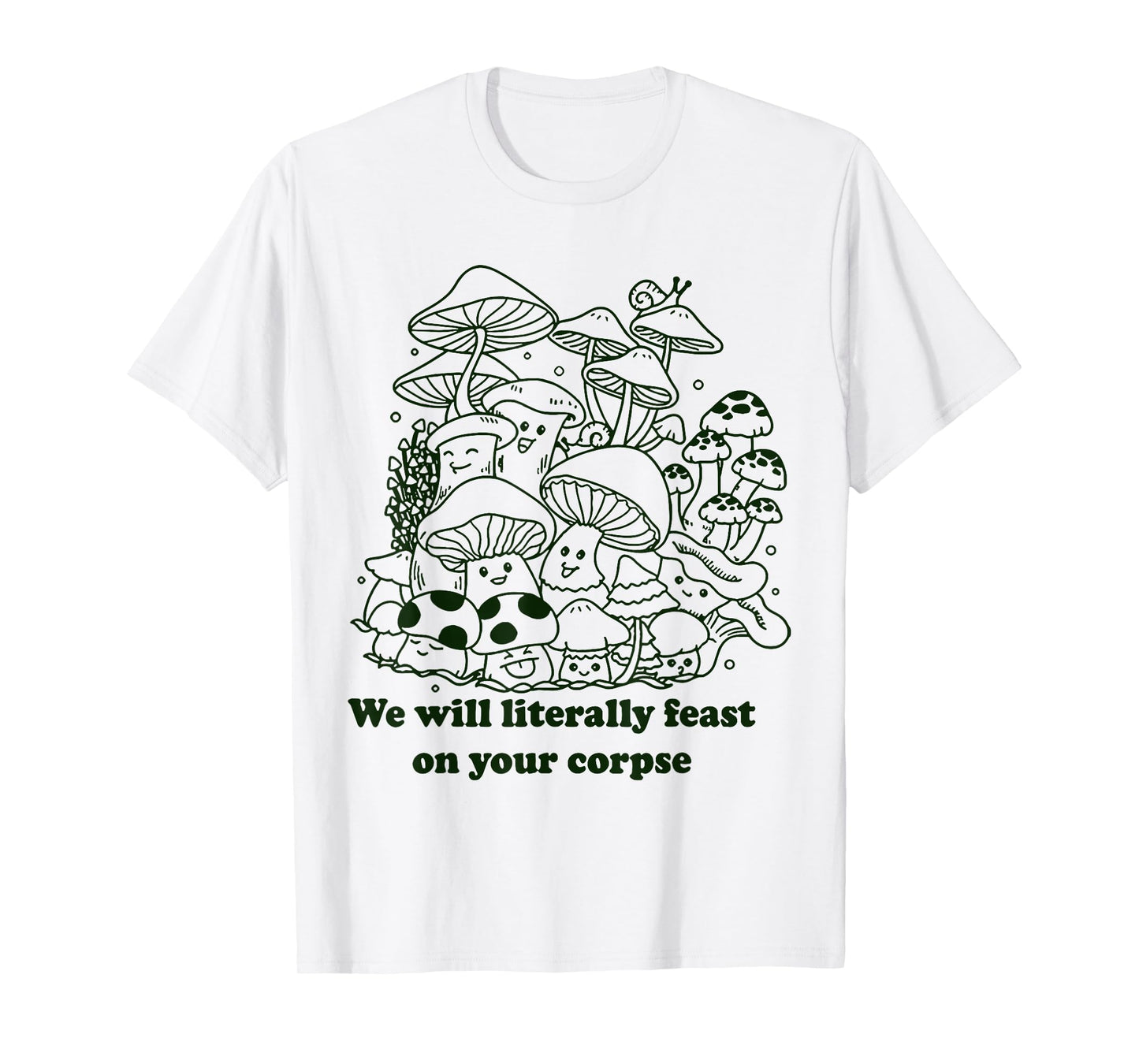 We Will Literally Feast On Your Corpse Mushroom Hippie Funny T-Shirt