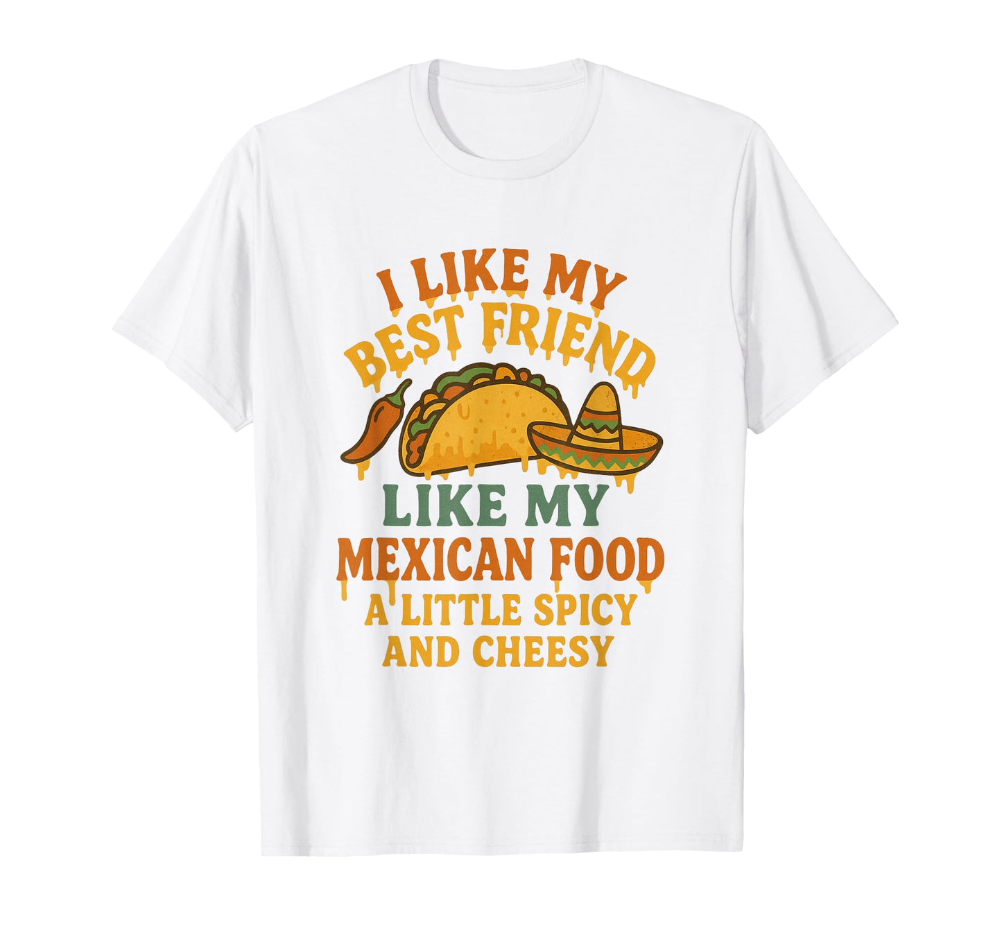 I Like My Best Friend Like My Mexican Food A Little Spicy an T-Shirt