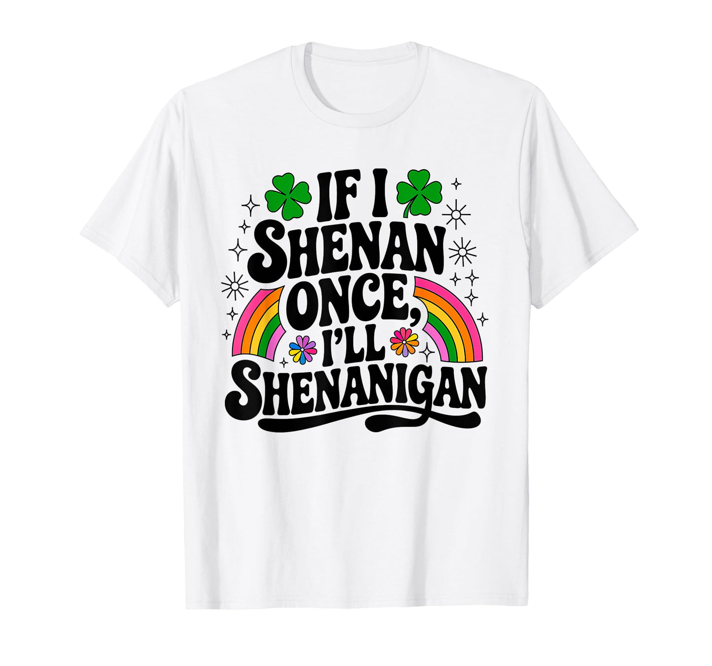 Funny If I Shenan Once I'll Shenanigan St Patricks women men T-Shirt