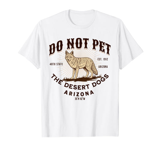 Arizona Funny Do Not Pet The Desert Dogs Coyote Souvenir T-Shirt