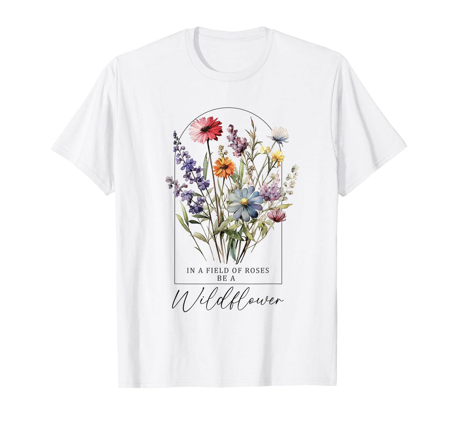 In A Field Of Roses Be A Wildflower, Inspiration Shirt Women T-Shirt