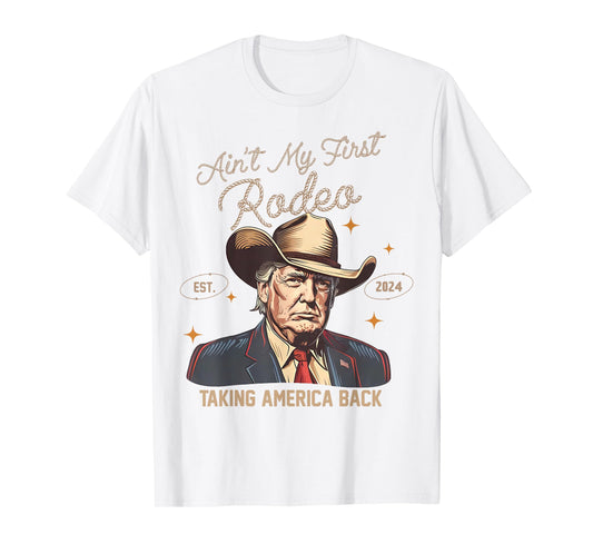 Aint My First Rodeo Western Cowboy Funny Trump Shirt 2024 T-Shirt