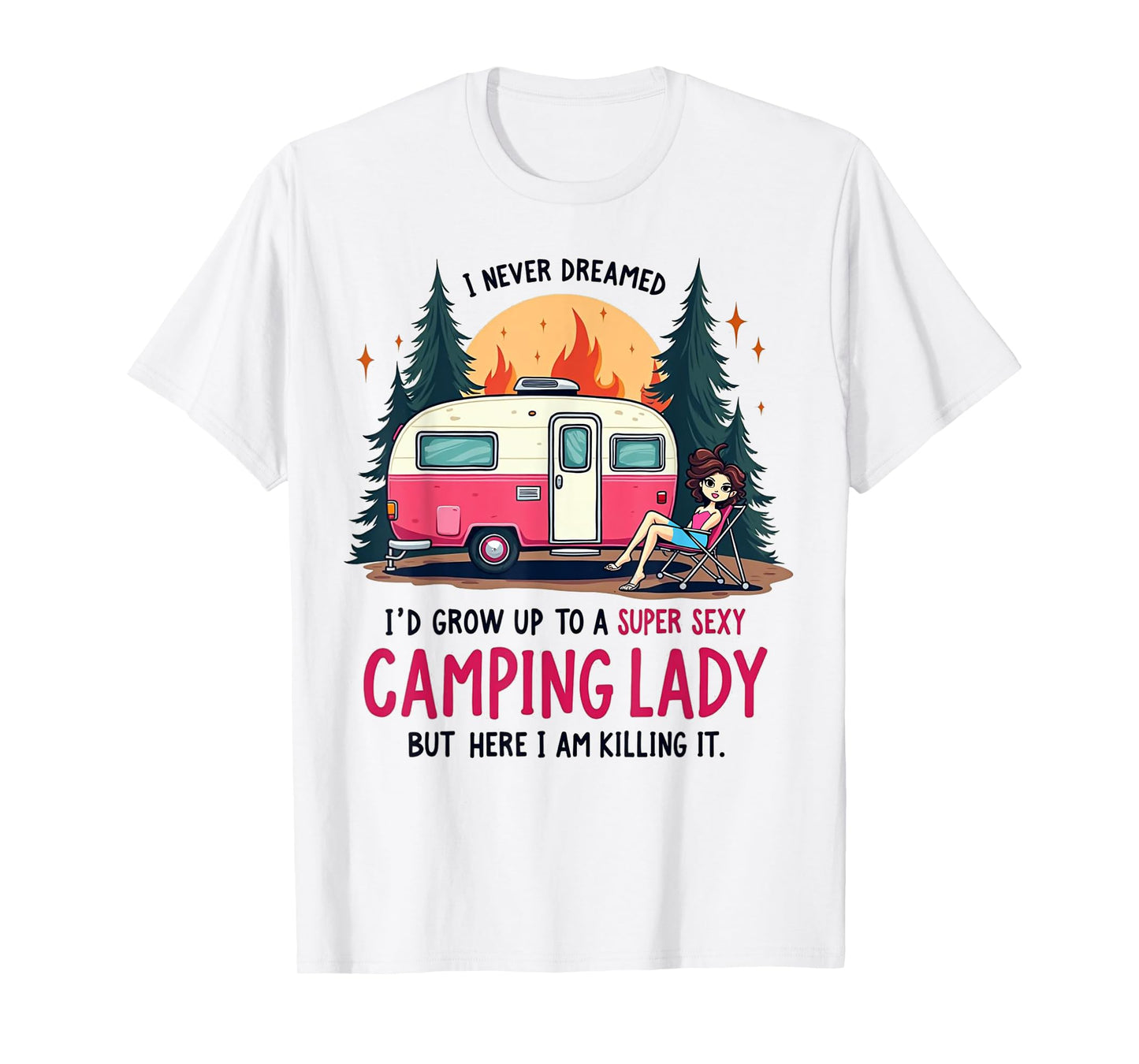 I Never Dreamed Super Sexy Camping Lady Killing It Outdoors T-Shirt