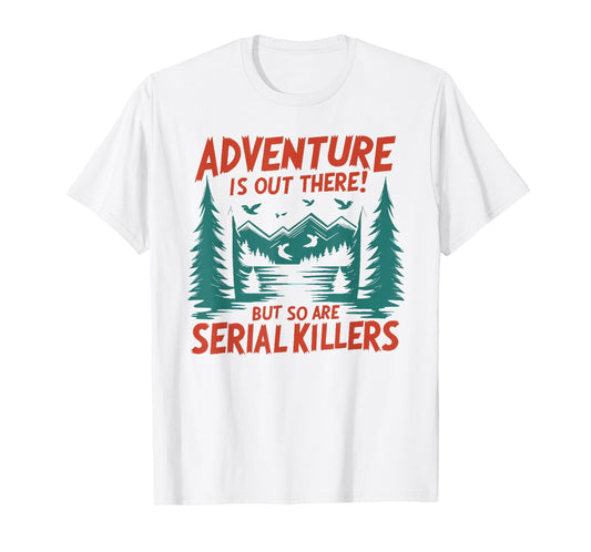 Adventure is Out There! But So are Serial Killers T-Shirt