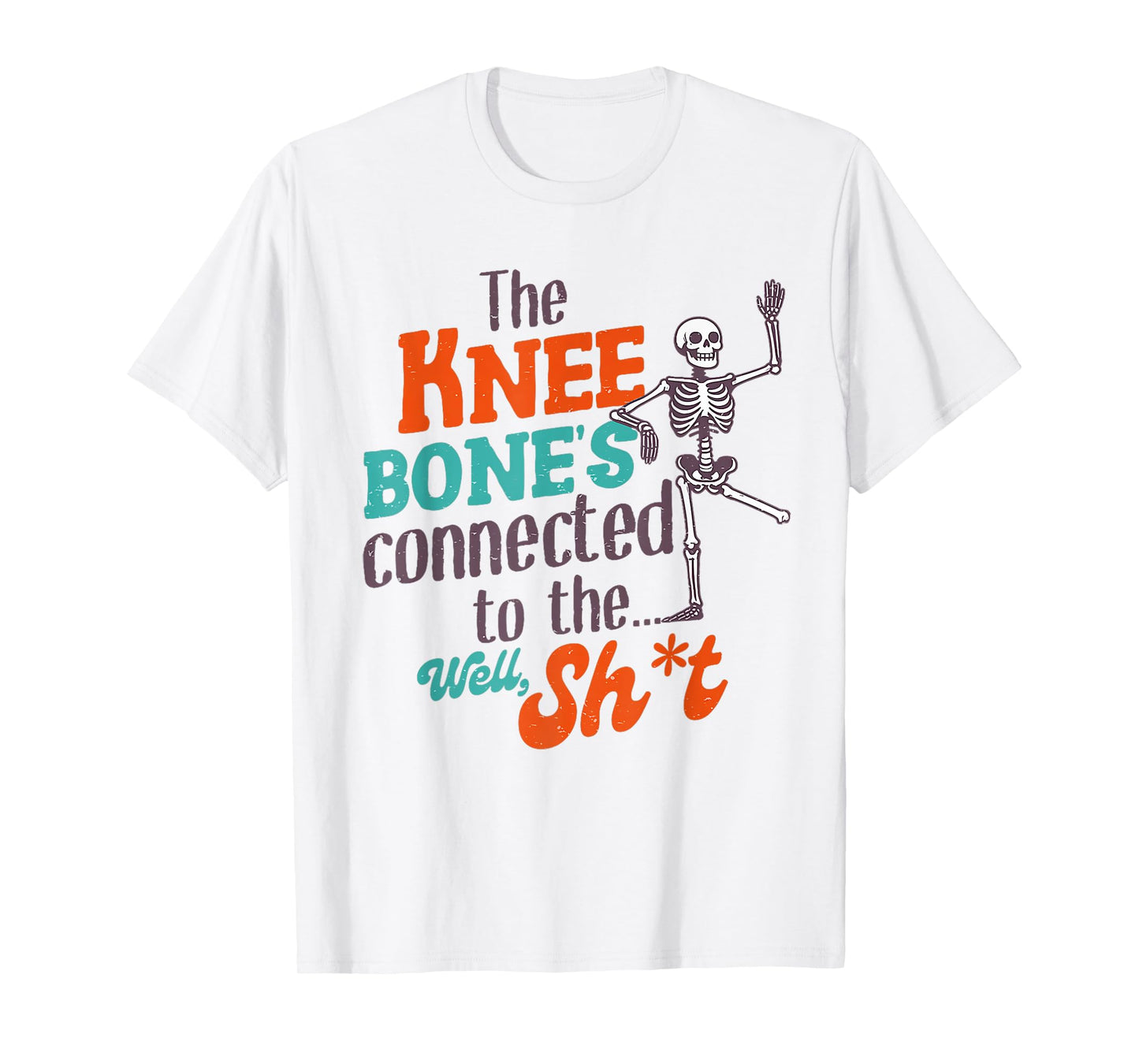 The Knee Bone's Connected To The Well Sht Funny Skeleton T-Shirt