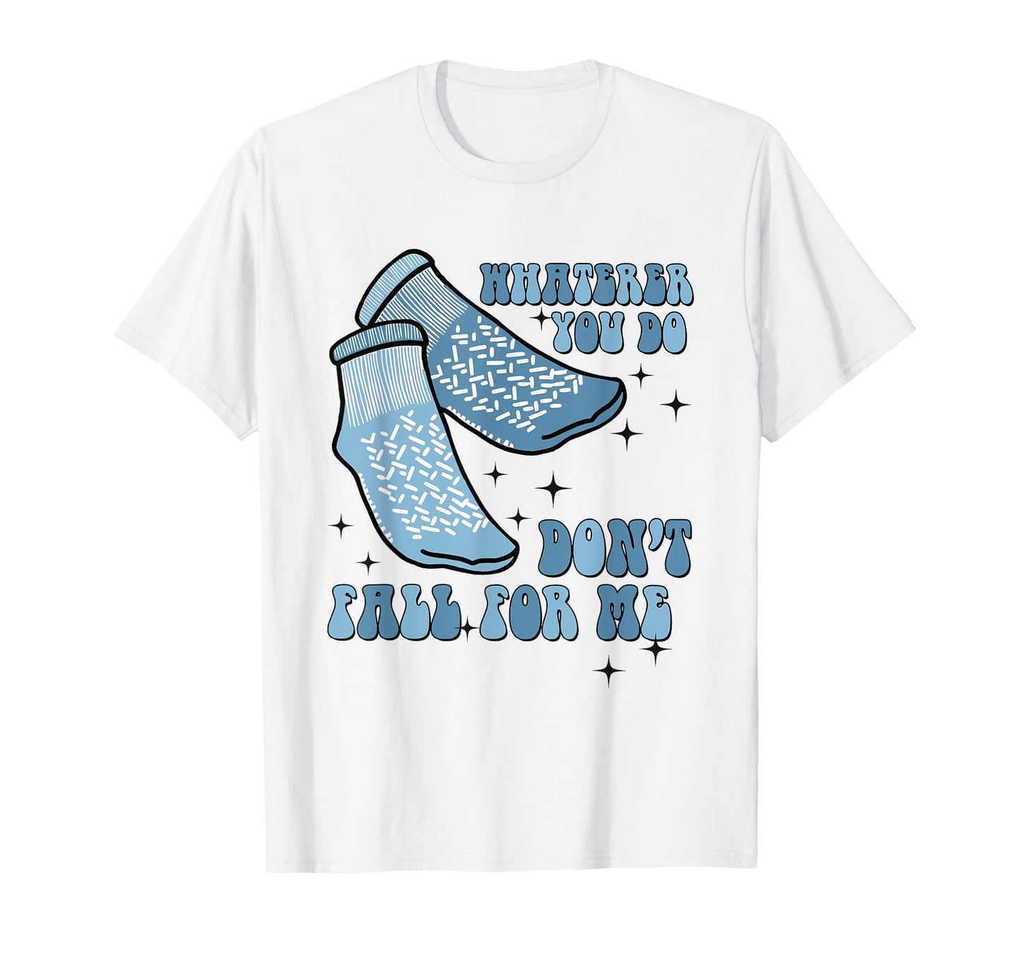 Whatever You Do Don't Fall For Me Grippy Sock Medical Humor T-Shirt