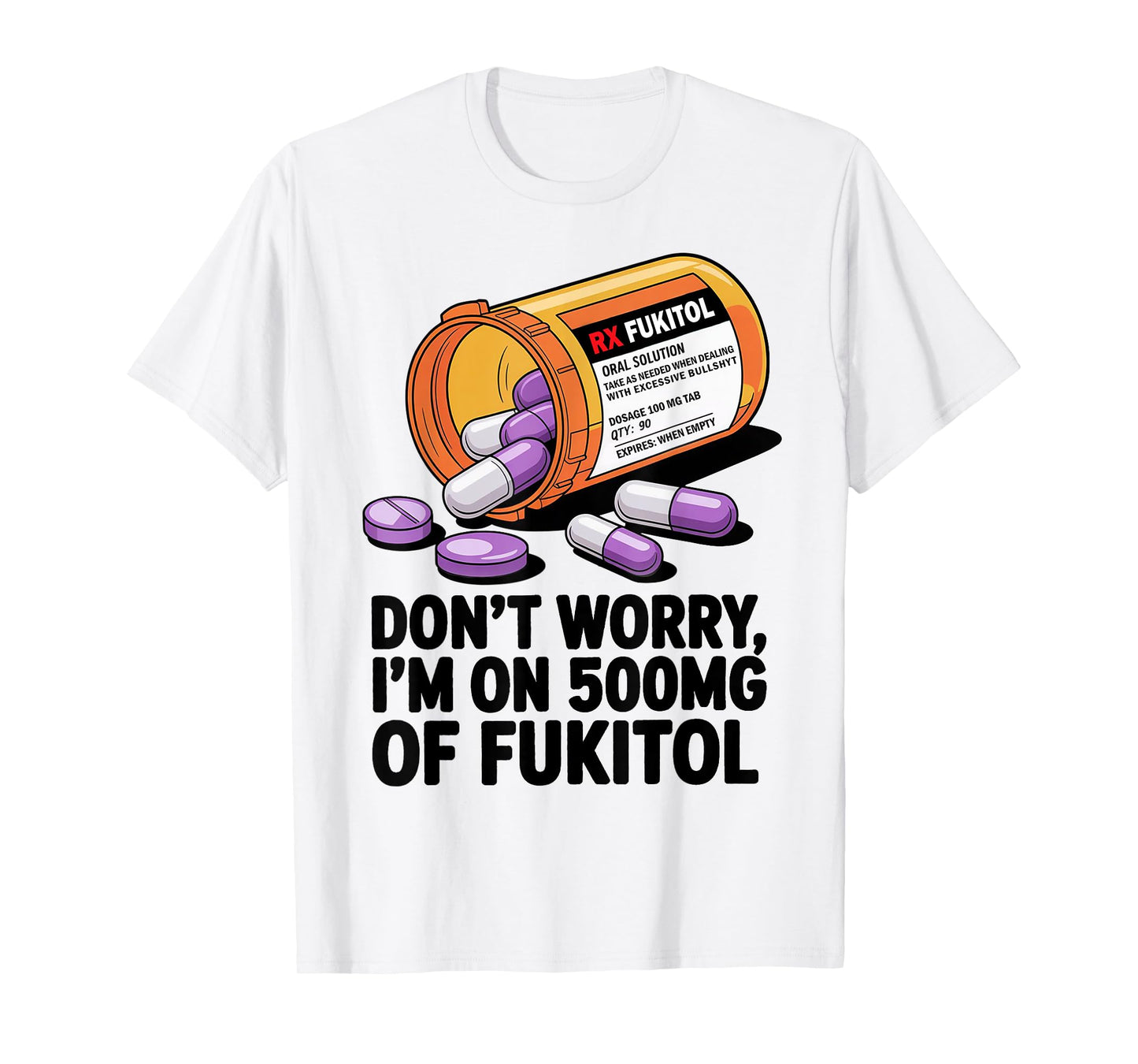 Don't Worry I'm on 500mg of Fukitol Funny Adult Sarcastic T-Shirt