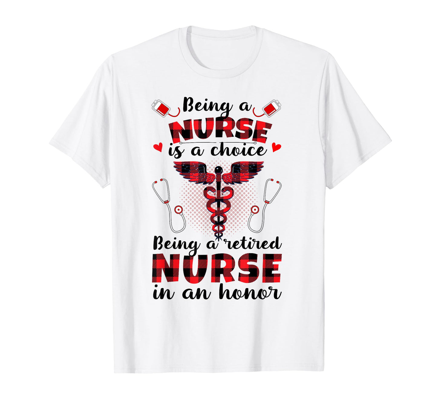 Being A Nurse Is A Choice Being A Retired Nurse Is An Honor T-Shirt