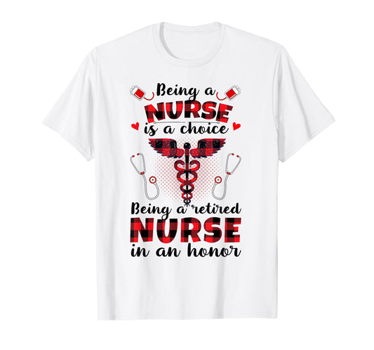 Being A Nurse Is A Choice Being A Retired Nurse Is An Honor T-Shirt