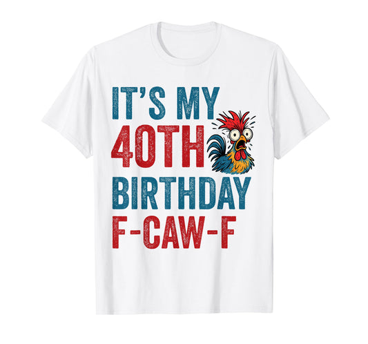 40th Birthday Funny F-Caw-F Chicken Rooster Crow FCAWF Meme T-Shirt