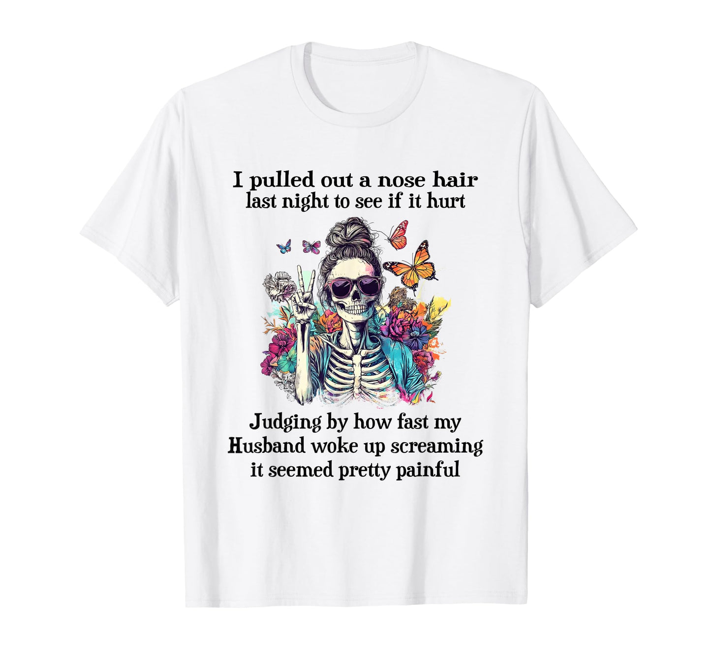 Skeleton Girl I Pulled Out A Nose Hair Last Night to See T-Shirt