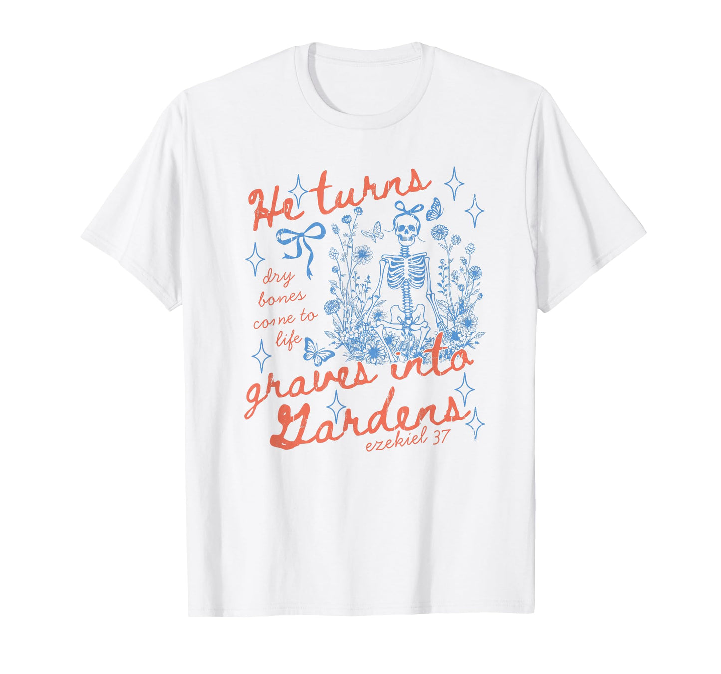 He Turns Graves Into Gardens, Ezekiel 37 T-Shirt