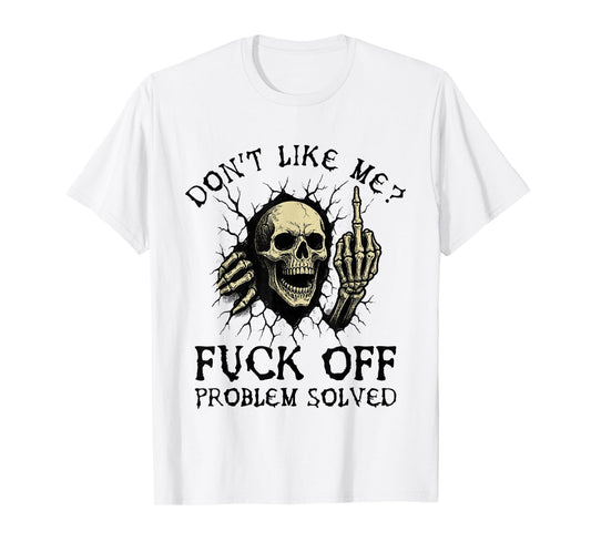 Don't Like Me Fuck Off Problem Solved Funny Skull Skeleton T-Shirt