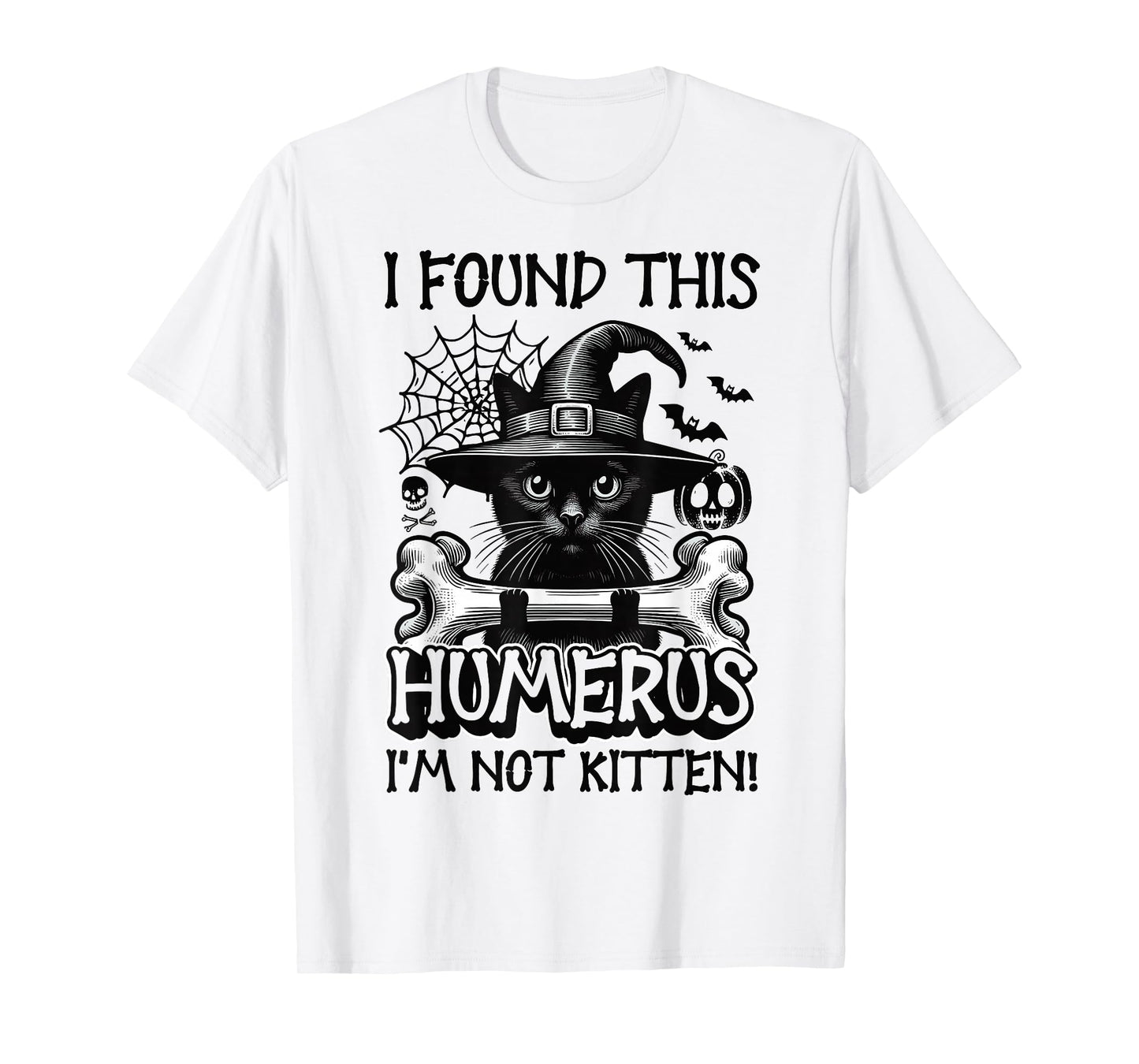 I Found This Humerus I'm Not Kitten - Funny Cat Halloween T-Shirt