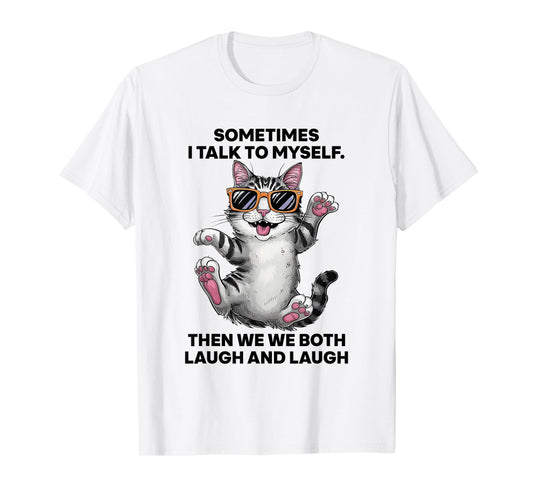 Sometimes I Talk To Myself Then We Both Laugh And Laugh Cat Men Women T-Shirt