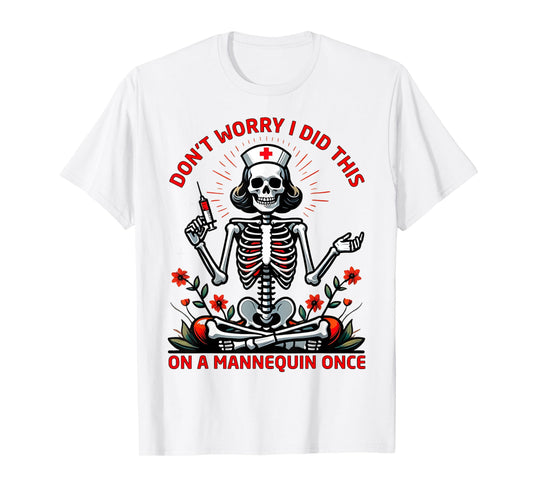 Don't Worry I Did This On A Mannequin Once Nursing Students T-Shirt