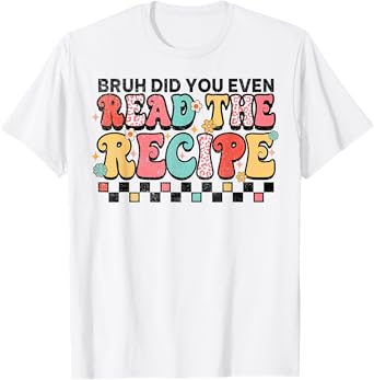 Did You Even Read The Recipe Family Consumer Science FCS T-Shirt