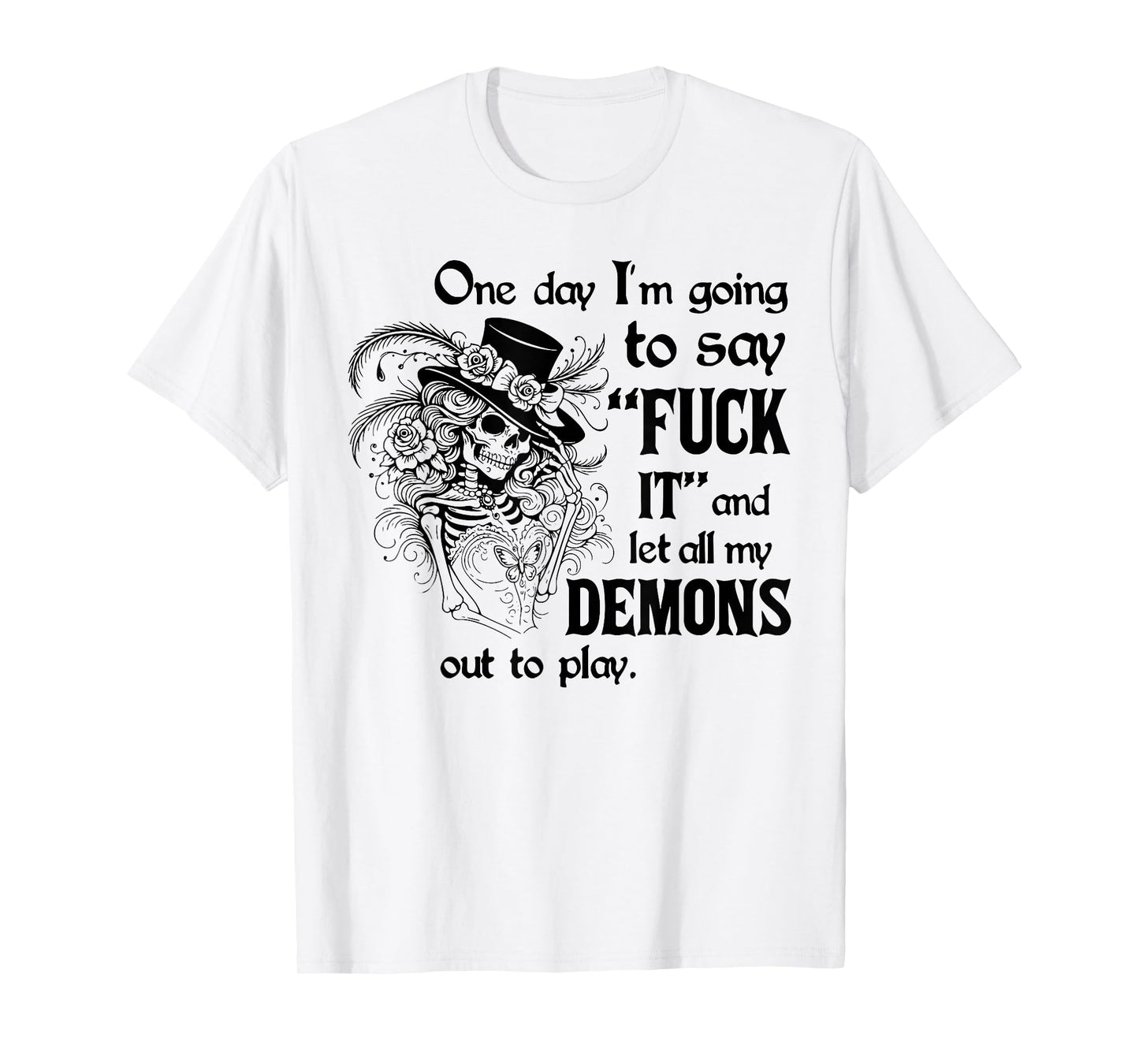 One Day I'm Going to Say FCK Its and Let Demons Out Skeleton T-Shirt