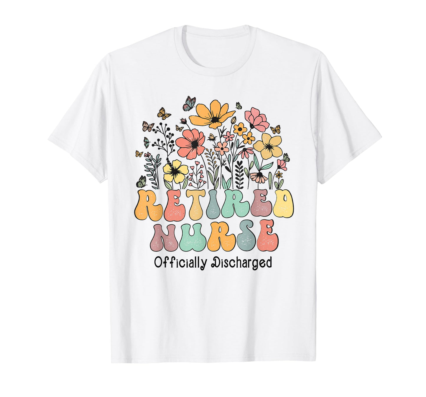 Retired Nurse Retirement Officially Discharged Flowers Nurse T-Shirt