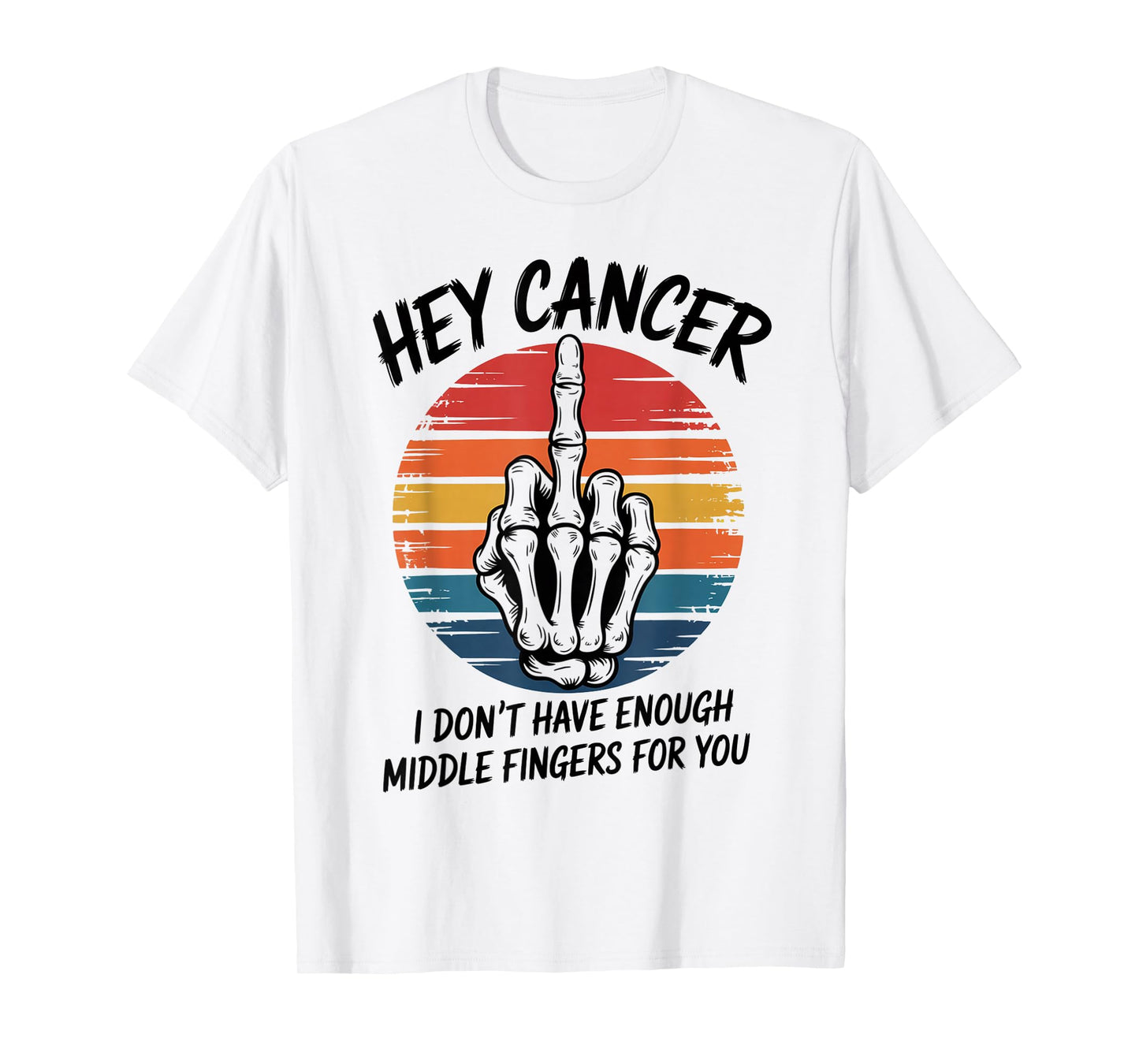 Hey Cancer I Don't Have Enough Middle Fingers For You T-Shirt