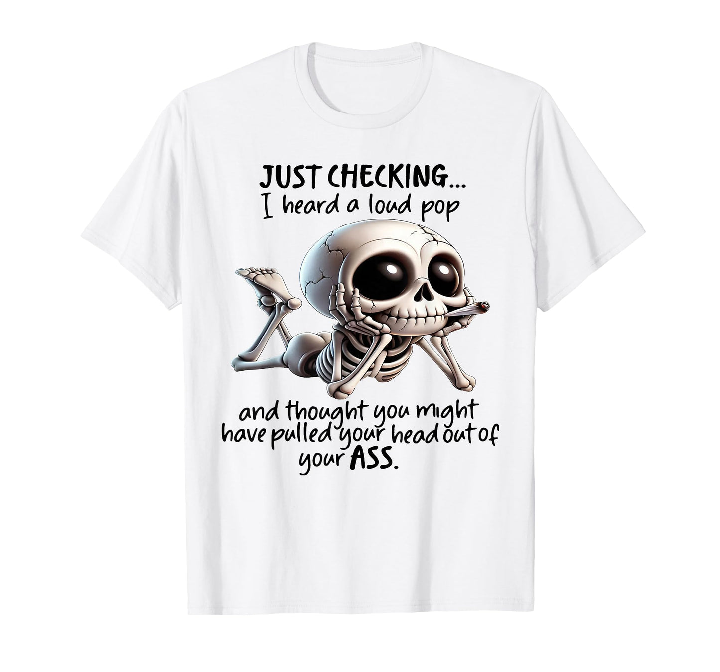 Skeleton Just Checking I Heard A Loud Pop and Thought You T-Shirt