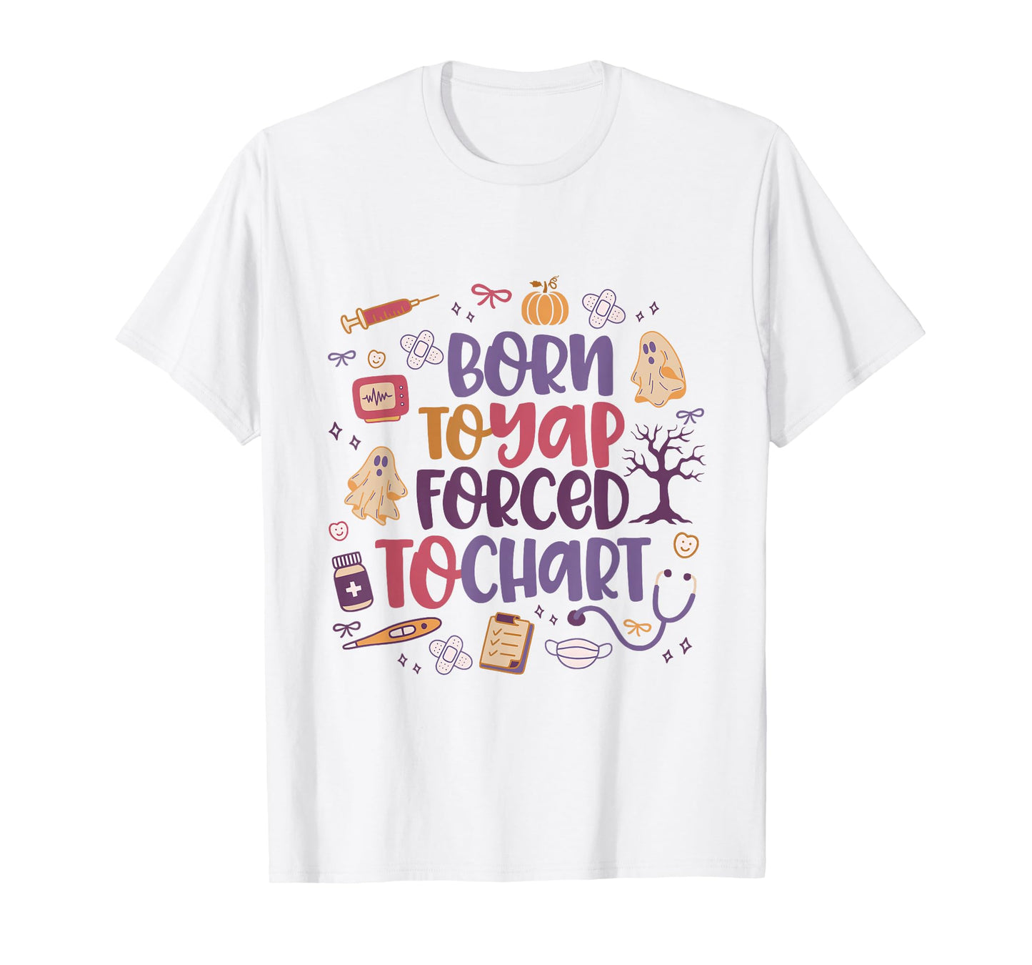 Born to Yap, Forced to Chart, Nurse Life Tees for Halloween T-Shirt
