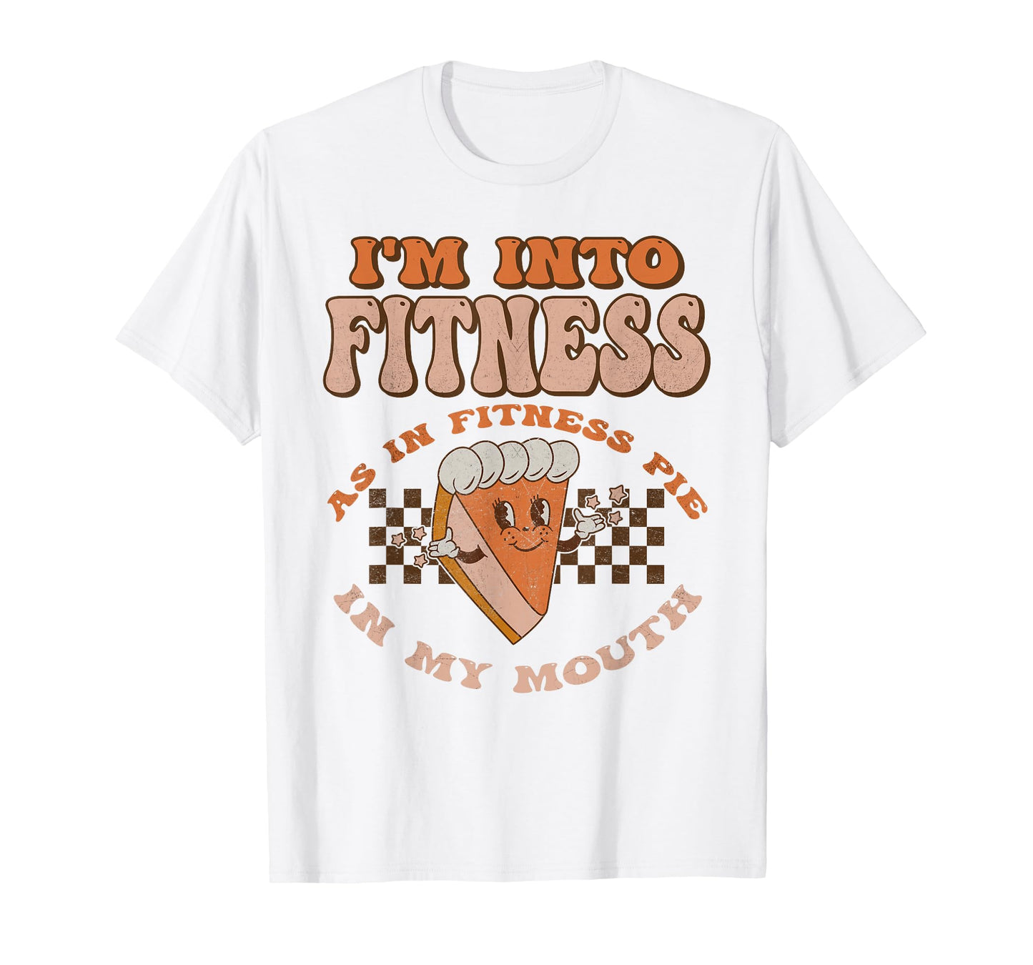 Groovy I'm Into Fitness As In Fitness Pie In My Mouth T-Shirt