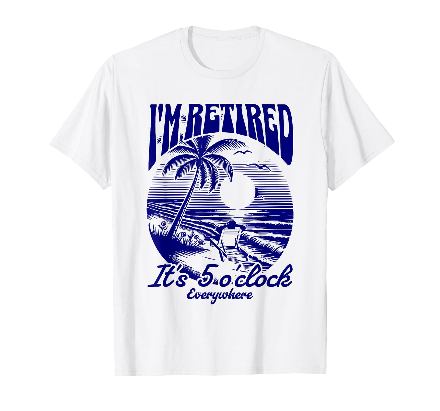 It's 5 O'Clock Everywhere I'm Retired 2025 T-Shirt