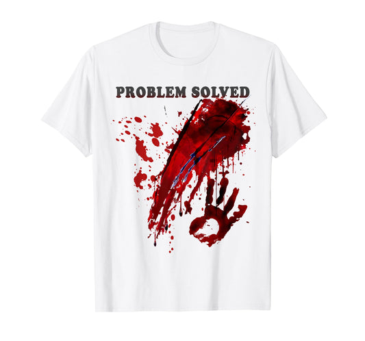 Problem Solved Bloody Shirt Blood Stained Hand Splatter T-Shirt