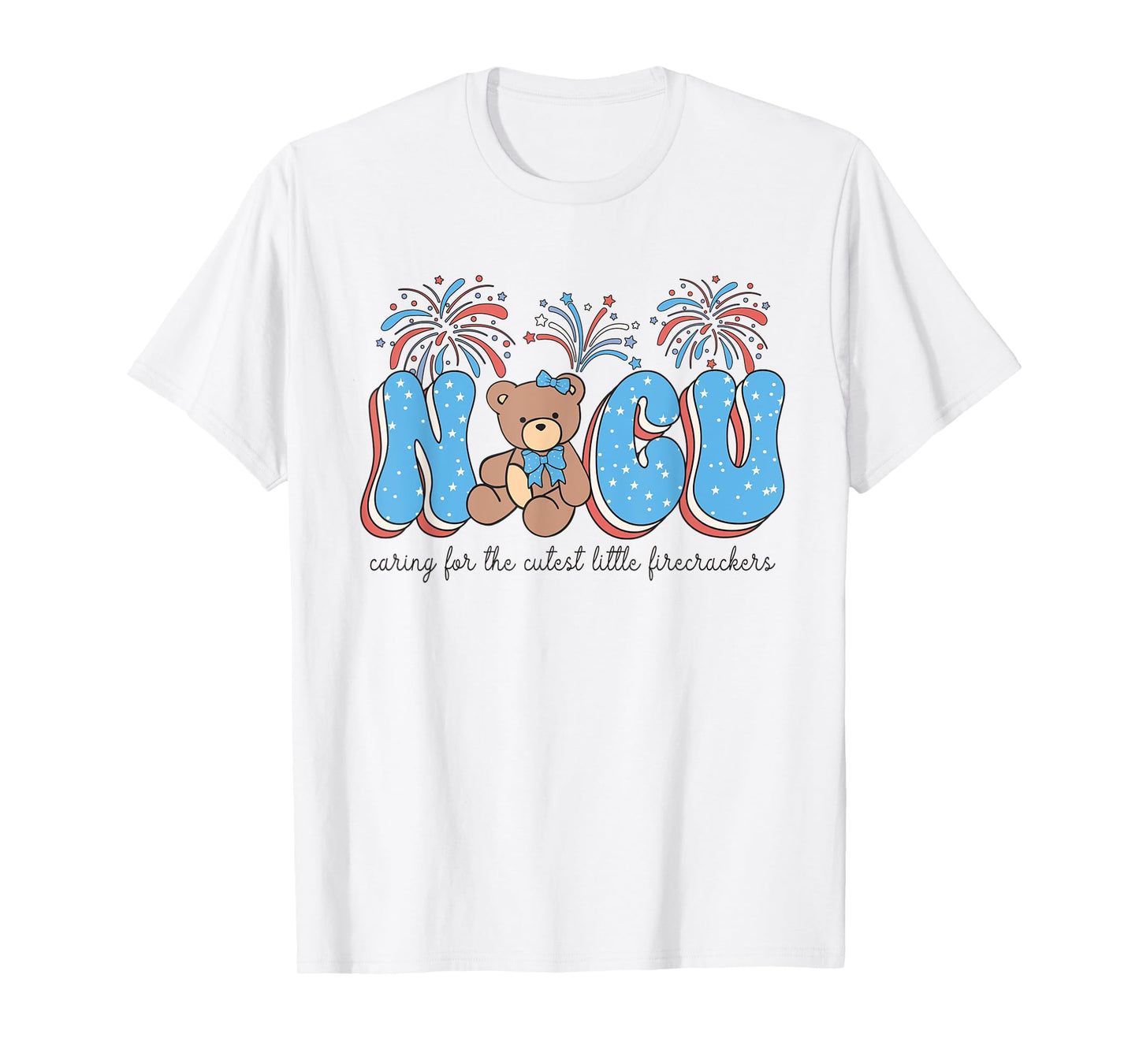 NICU 4th of July Caring For The Cutest Little Firecrackers T-Shirt