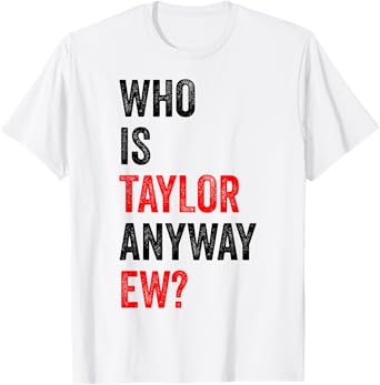 Who is Taylor Anyway Ew First Name Taylor T-Shirt