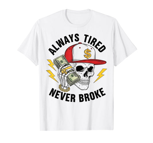 Always Tired Never Broke Skull Skeleton Funny Saying Mens T-Shirt