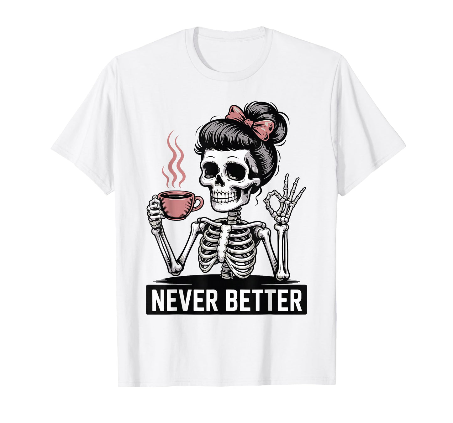 Skeleton Drinking Coffee Never Better for Women Halloween T-Shirt