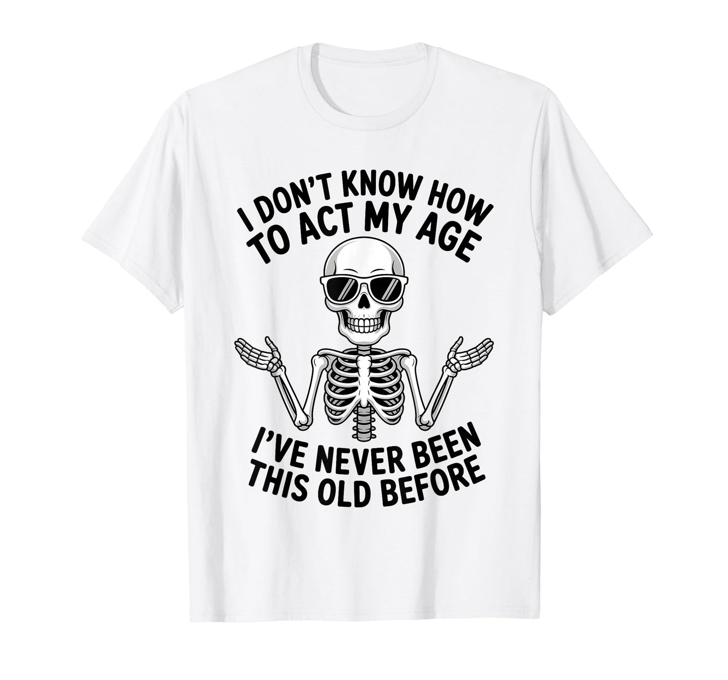 I Don't Know How to Act My Age I've Never Been This Old T-Shirt