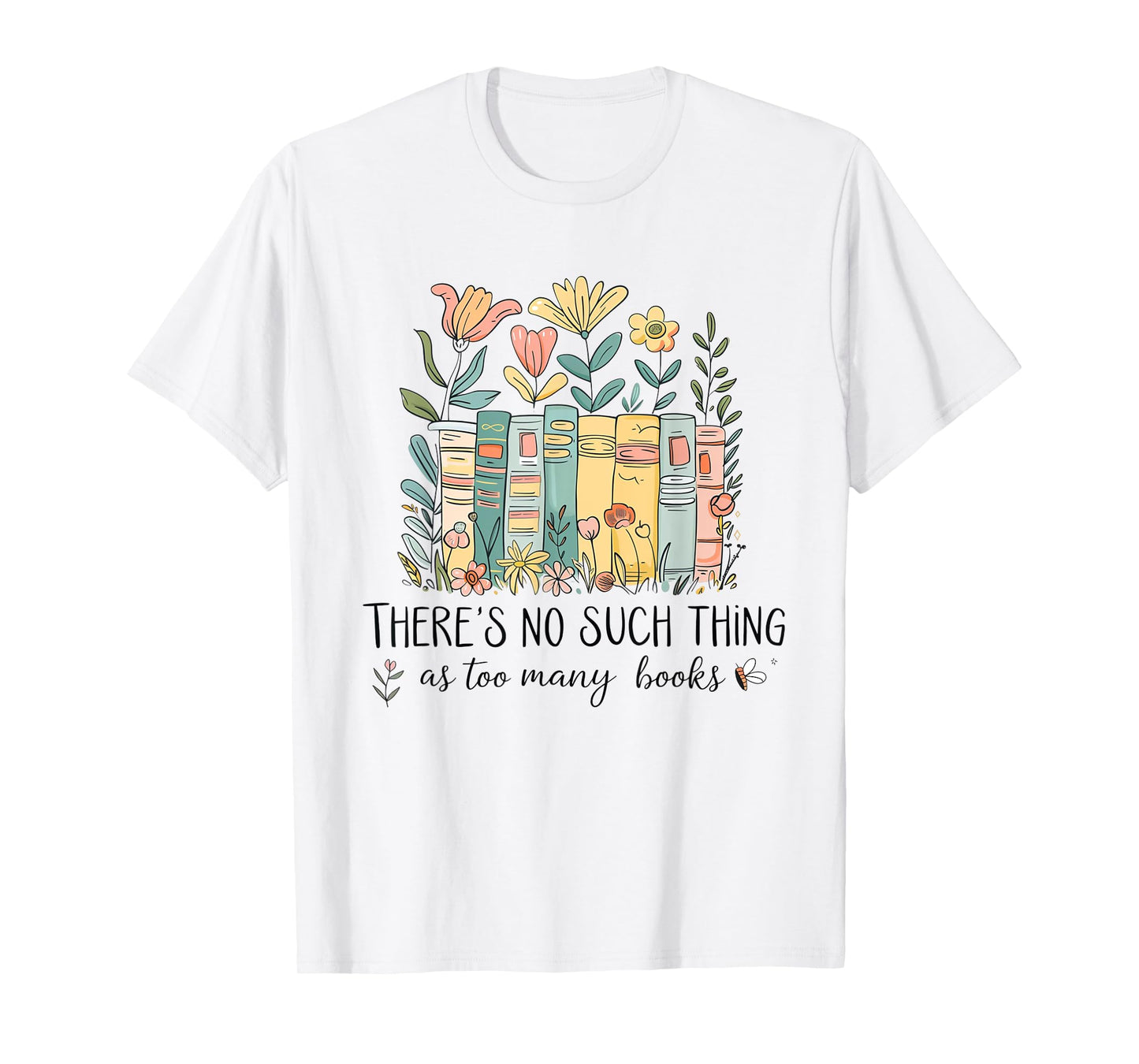 Floral Book Bookish There Is No Such Thing As Too Many Books T-Shirt