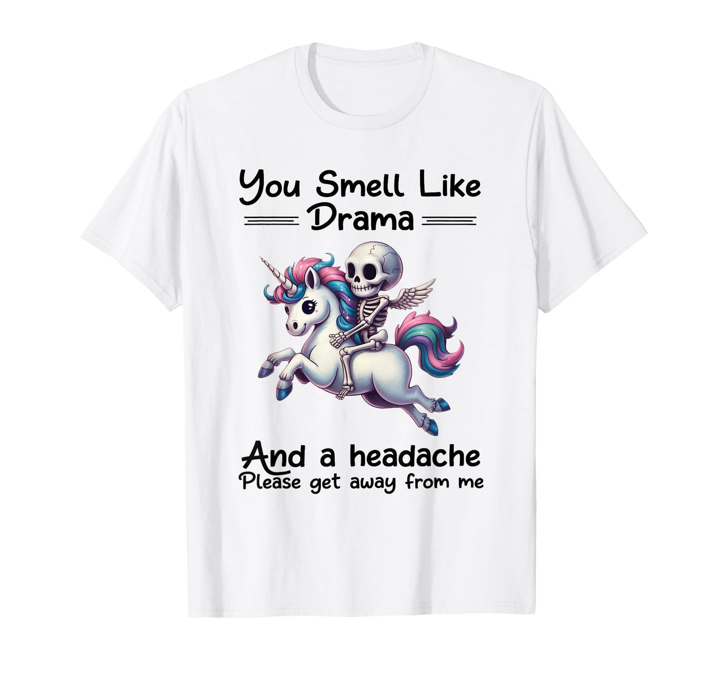 Skeleton Unicorn You Smell Like Drama and A Headache T-Shirt