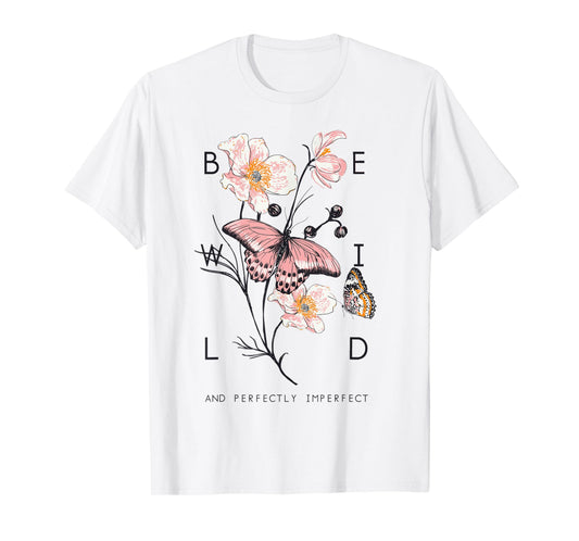 Be Wild And Imperfect Botanic Flowers Butterflies Gardening T-Shirt