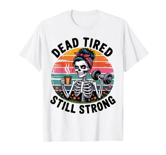 Dead Tired Still Strong Skeleton Mom Coffee Squad T-Shirt