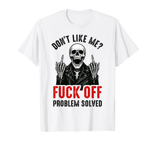 Don't Like Me Fuck Off Problem Solved Funny Skull Skeleton T-Shirt