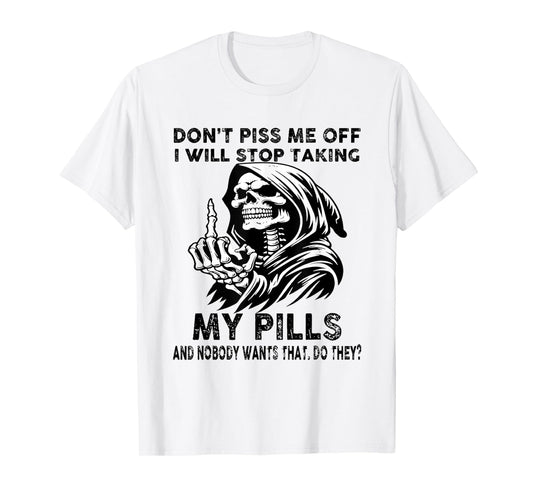Don't Piss me Off I Will Stop Taking My Pills and Nobody T-Shirt